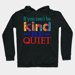 If you can't be kind, be quiet. Inspirational - Kindness Hoodie